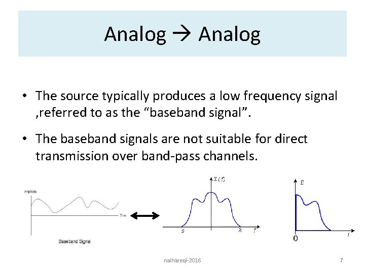 Analog • The source typically produces a low frequency signal , referred to as