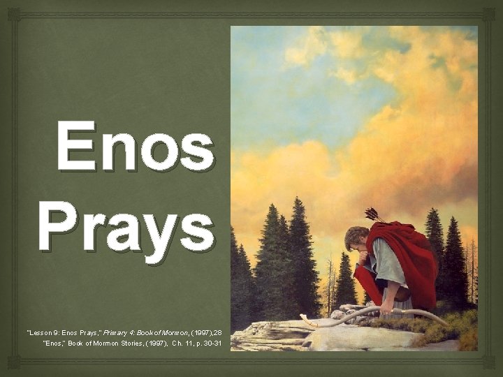 Enos Prays “Lesson 9: Enos Prays, ” Primary 4: Book of Mormon, (1997), 28