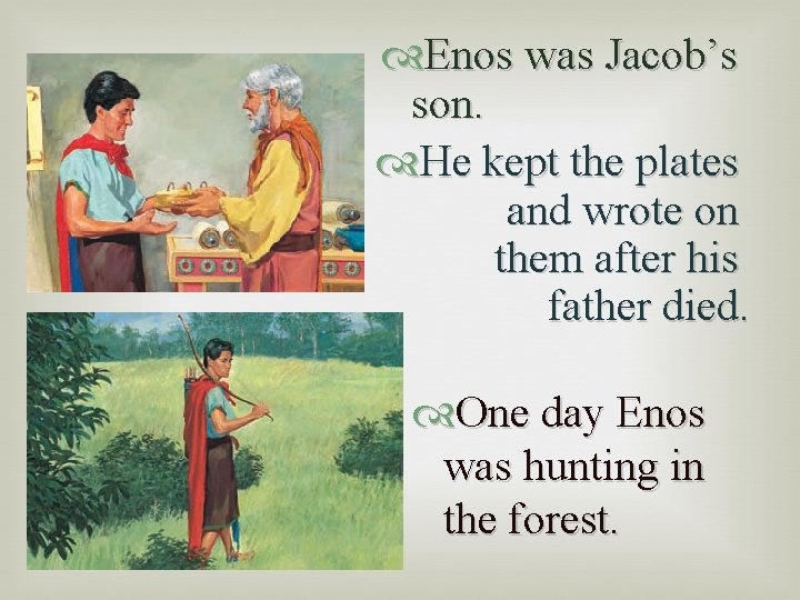  Enos was Jacob’s son. He kept the plates and wrote on them after