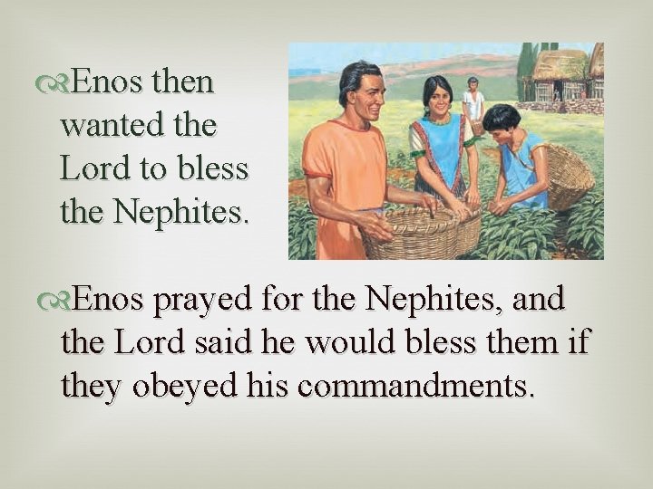  Enos then wanted the Lord to bless the Nephites. Enos prayed for the