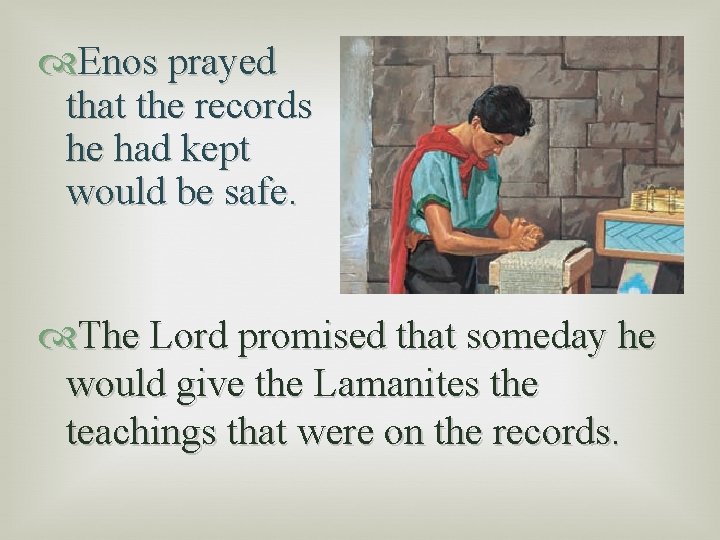  Enos prayed that the records he had kept would be safe. The Lord