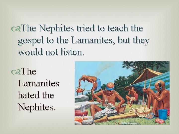  The Nephites tried to teach the gospel to the Lamanites, but they would