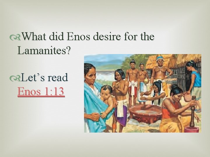  What did Enos desire for the Lamanites? Let’s read Enos 1: 13 