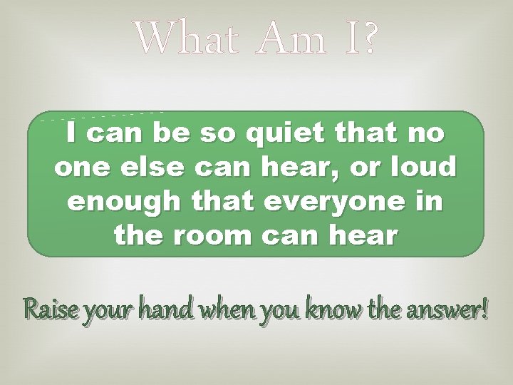 What Am I? I can be so quiet that no one else can hear,