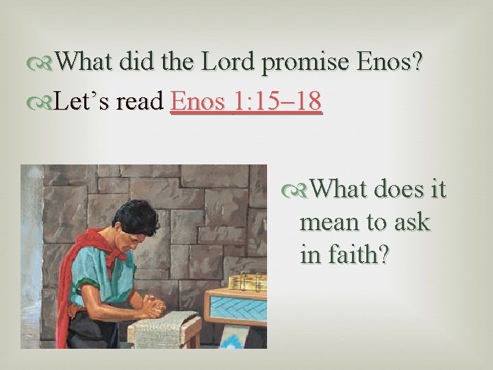  What did the Lord promise Enos? Let’s read Enos 1: 15– 18 What