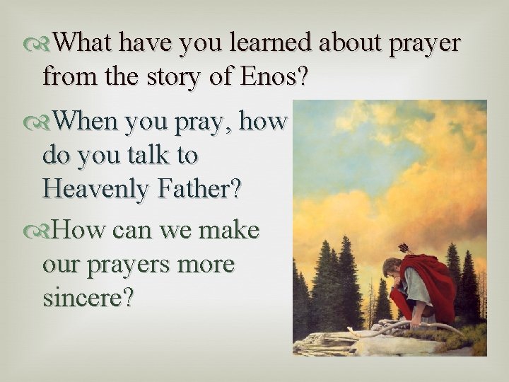  What have you learned about prayer from the story of Enos? When you