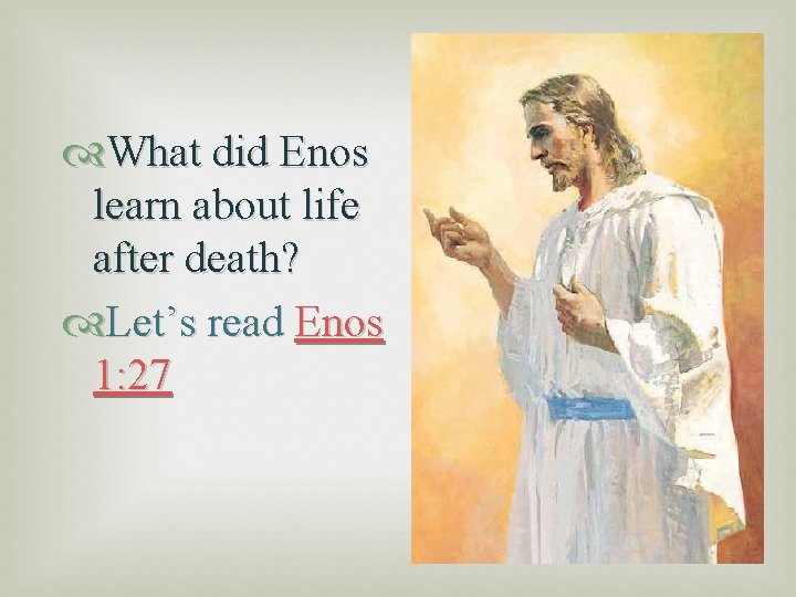  What did Enos learn about life after death? Let’s read Enos 1: 27