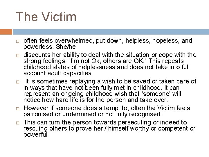 The Victim often feels overwhelmed, put down, helpless, hopeless, and powerless. She/he discounts her