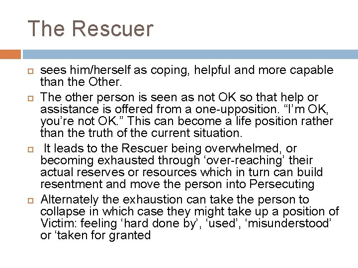 The Rescuer sees him/herself as coping, helpful and more capable than the Other. The