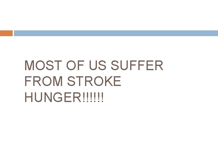 MOST OF US SUFFER FROM STROKE HUNGER!!!!!! 