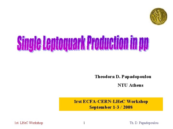 Theodora D. Papadopoulou NTU Athens 1 rst ECFA-CERN-LHe. C Workshop September 1 -3 /