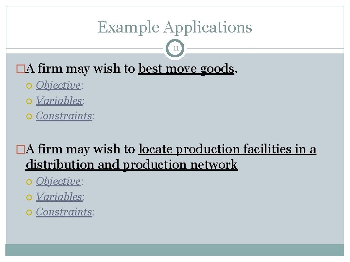 Example Applications 11 �A firm may wish to best move goods. Objective: Variables: Constraints: