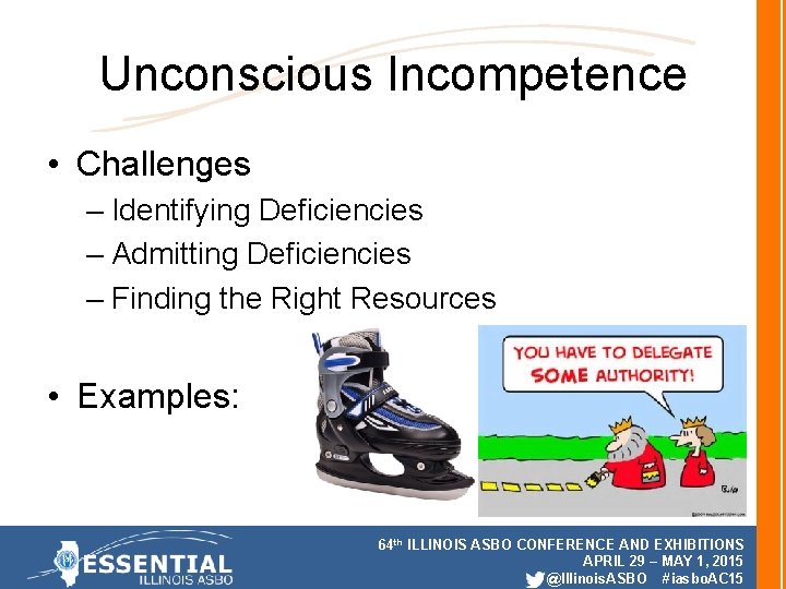 Unconscious Incompetence • Challenges – Identifying Deficiencies – Admitting Deficiencies – Finding the Right Unconscious Incompetence • Challenges – Identifying Deficiencies – Admitting Deficiencies – Finding the Right
