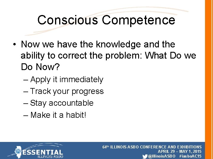 Conscious Competence • Now we have the knowledge and the ability to correct the