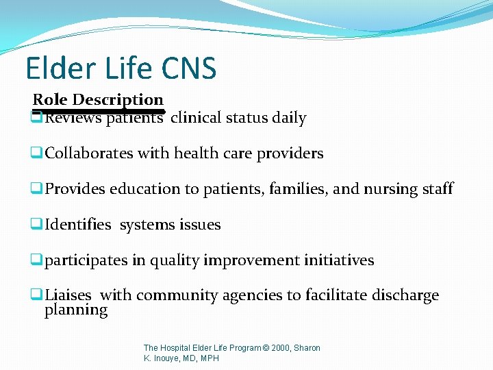 Elder Life CNS Role Description q Reviews patients’ clinical status daily q Collaborates with