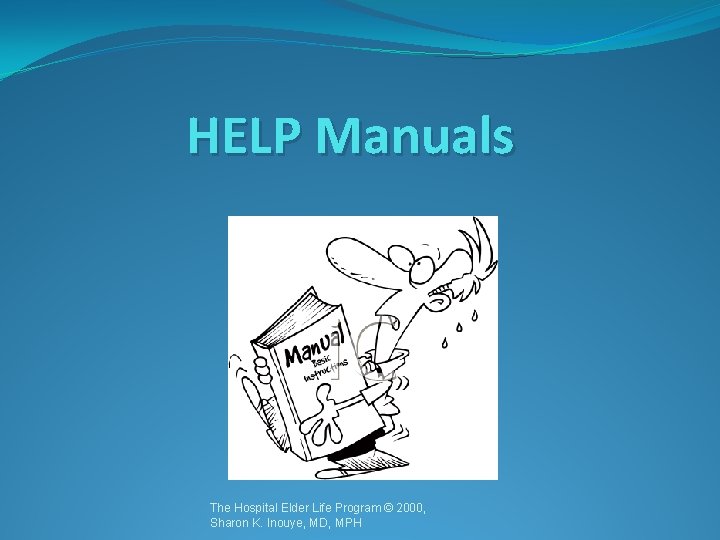 HELP Manuals The Hospital Elder Life Program © 2000, Sharon K. Inouye, MD, MPH