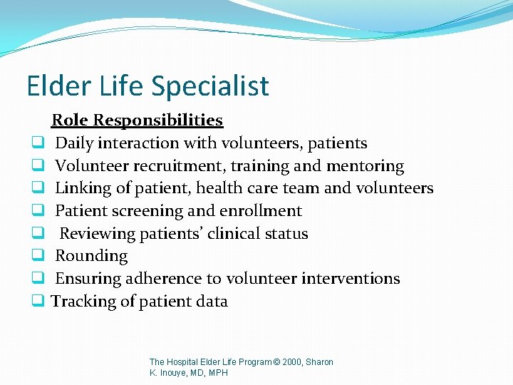 Elder Life Specialist Role Responsibilities q Daily interaction with volunteers, patients q Volunteer recruitment,