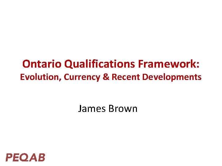 Ontario Qualifications Framework: Evolution, Currency & Recent Developments James Brown 