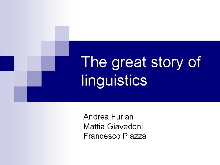 The great story of linguistics Andrea Furlan Mattia Giavedoni Francesco Piazza 