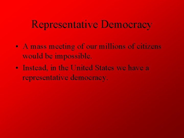 Representative Democracy • A mass meeting of our millions of citizens would be impossible. Representative Democracy • A mass meeting of our millions of citizens would be impossible.