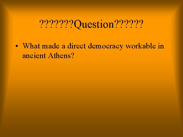 ? ? ? ? Question? ? ? • What made a direct democracy workable ? ? ? ? Question? ? ? • What made a direct democracy workable