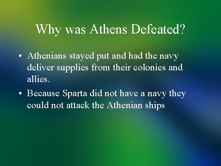 Why was Athens Defeated? • Athenians stayed put and had the navy deliver supplies Why was Athens Defeated? • Athenians stayed put and had the navy deliver supplies