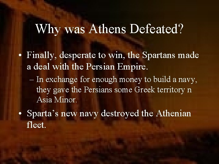 Why was Athens Defeated? • Finally, desperate to win, the Spartans made a deal Why was Athens Defeated? • Finally, desperate to win, the Spartans made a deal