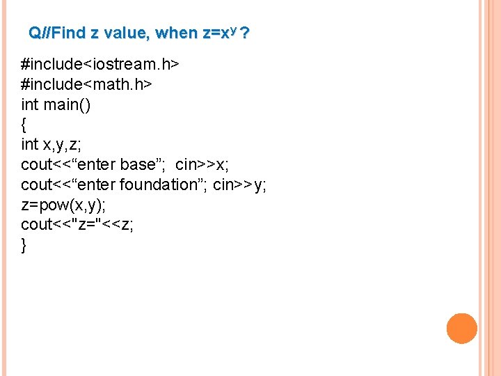 Q//Find z value, when z=xy ? #include<iostream. h> #include<math. h> int main() { int