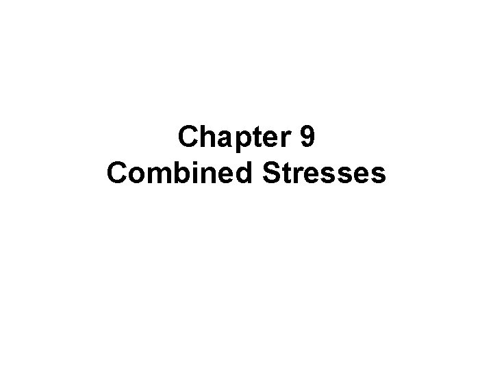 Chapter 9 Combined Stresses 