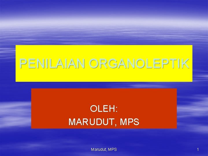 PENILAIAN ORGANOLEPTIK OLEH: MARUDUT, MPS Marudut, MPS 1 