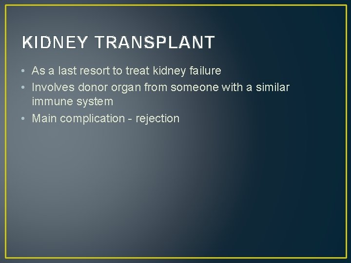 KIDNEY TRANSPLANT • As a last resort to treat kidney failure • Involves donor