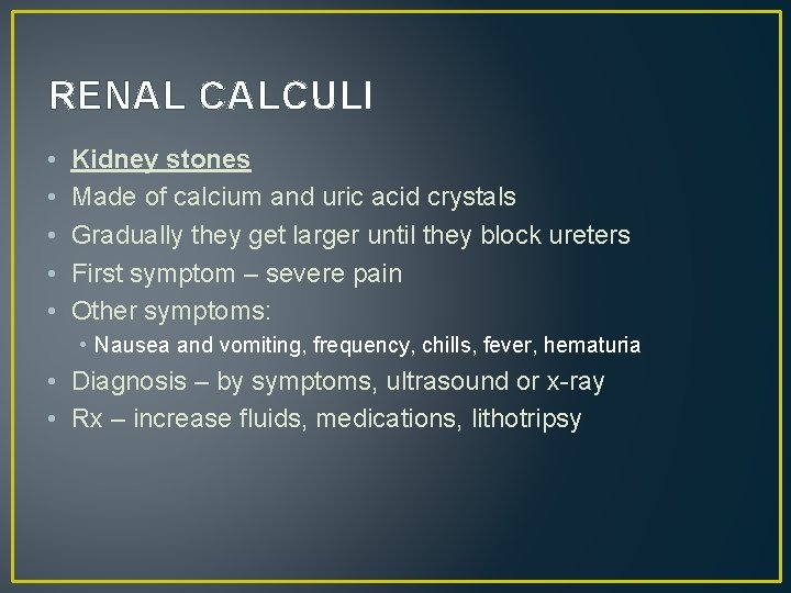 RENAL CALCULI • • • Kidney stones Made of calcium and uric acid crystals