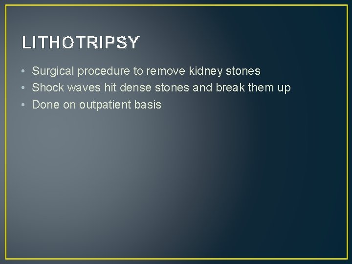 LITHOTRIPSY • Surgical procedure to remove kidney stones • Shock waves hit dense stones