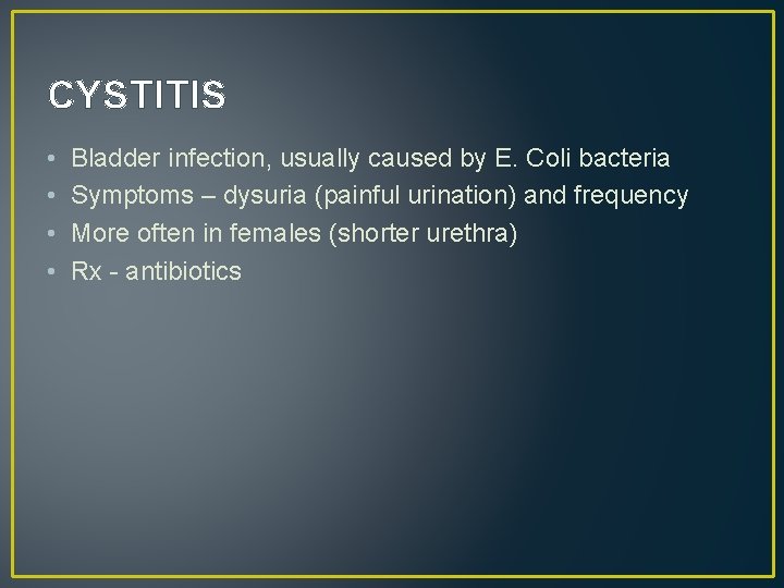 CYSTITIS • • Bladder infection, usually caused by E. Coli bacteria Symptoms – dysuria