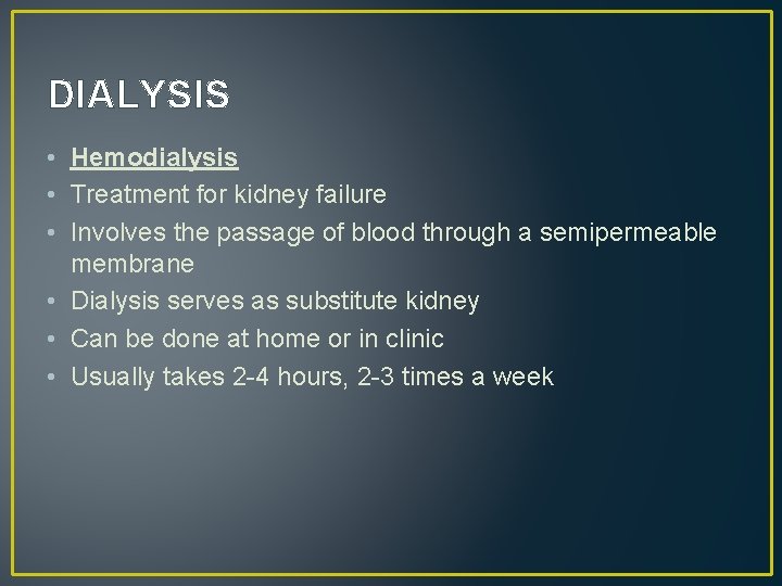 DIALYSIS • Hemodialysis • Treatment for kidney failure • Involves the passage of blood