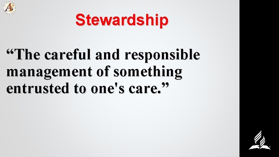 Stewardship “The careful and responsible management of something entrusted to one's care. ” 