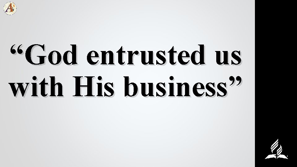 “God entrusted us with His business” 