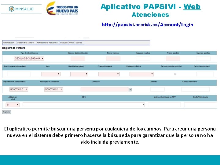 Aplicativo PAPSIVI - Web Atenciones http: //papsivi. occrisk. co/Account/Login El aplicativo permite buscar una