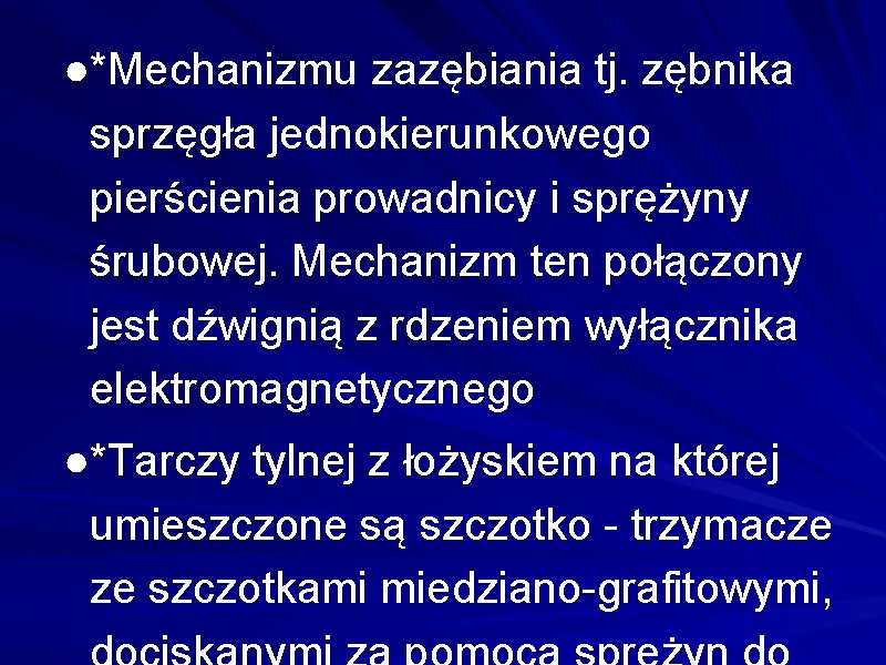 ●*Mechanizmu zazębiania tj. zębnika sprzęgła jednokierunkowego pierścienia prowadnicy i sprężyny śrubowej. Mechanizm ten połączony