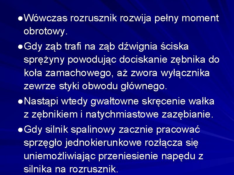 ●Wówczas rozrusznik rozwija pełny moment obrotowy. ●Gdy ząb trafi na ząb dźwignia ściska sprężyny