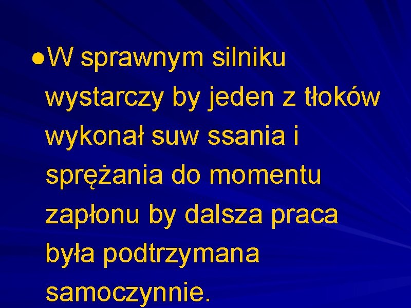 ●W sprawnym silniku wystarczy by jeden z tłoków wykonał suw ssania i sprężania do