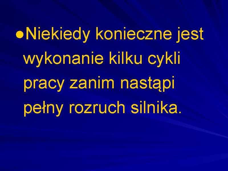 ●Niekiedy konieczne jest wykonanie kilku cykli pracy zanim nastąpi pełny rozruch silnika. 