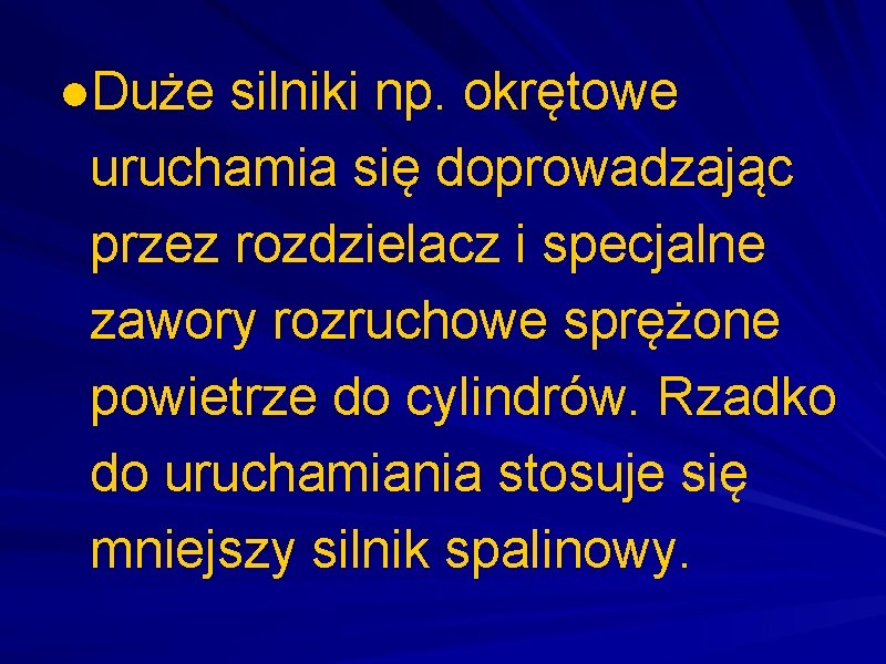 ●Duże silniki np. okrętowe uruchamia się doprowadzając przez rozdzielacz i specjalne zawory rozruchowe sprężone