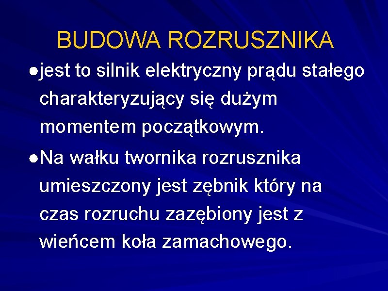 BUDOWA ROZRUSZNIKA ●jest to silnik elektryczny prądu stałego charakteryzujący się dużym momentem początkowym. ●Na