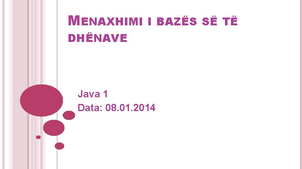 MENAXHIMI I BAZËS SË TË DHËNAVE Java 1 Data: 08. 01. 2014 