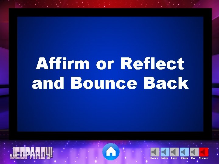 Affirm or Reflect and Bounce Back Theme Timer Lose Cheer Boo Silence 