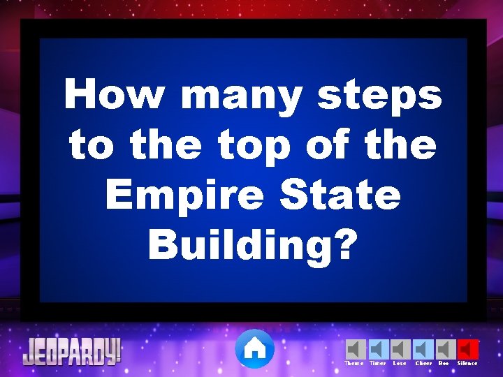 How many steps to the top of the Empire State Building? Theme Timer Lose