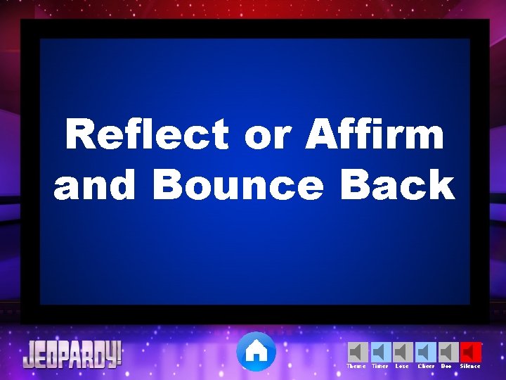 Reflect or Affirm and Bounce Back Theme Timer Lose Cheer Boo Silence 