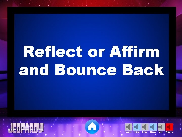 Reflect or Affirm and Bounce Back Theme Timer Lose Cheer Boo Silence 