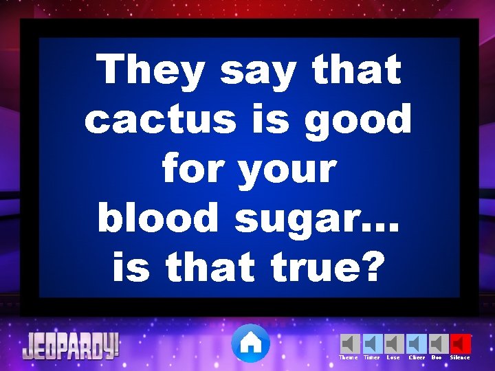 They say that cactus is good for your blood sugar… is that true? Theme